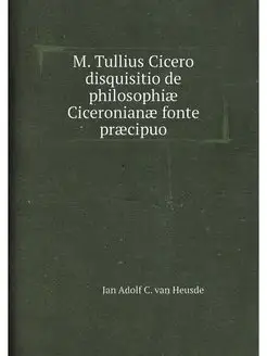 M. Tullius Cicero disquisitio de philosophiæ Ciceron