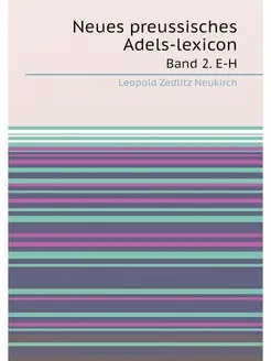 Neues preussisches Adels-lexicon. Band 2. E-H