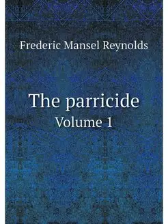 The parricide. Volume 1