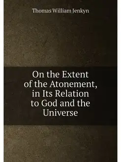 On the Extent of the Atonement, in Its Relation to G