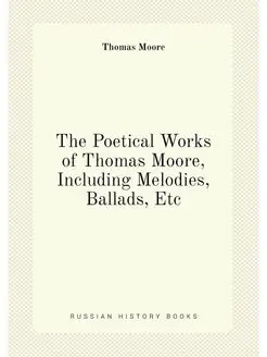 The Poetical Works of Thomas Moore, Including Melodi