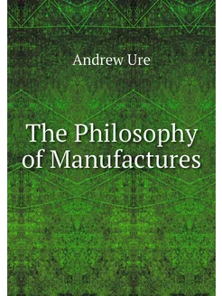 The Philosophy of Manufactures