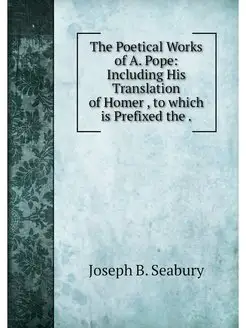 The Poetical Works of A. Pope Includ