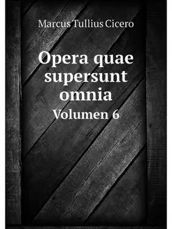 Opera quae supersunt omnia. Volumen 6