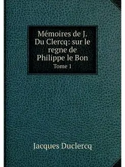 Memoires de J.Du Clercq sur le regne