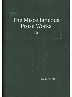 The Miscellaneous Prose Works. 15