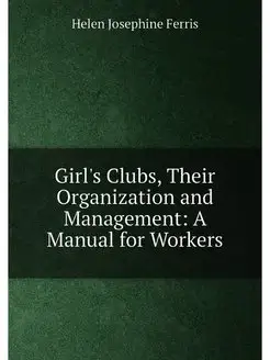 Girl's Clubs, Their Organization and