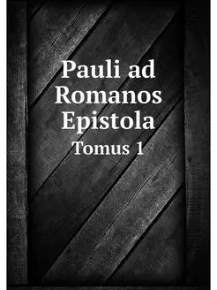 Pauli ad Romanos Epistola. Tomus 1