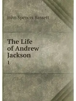 The Life of Andrew Jackson. 1