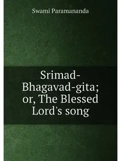 Srimad-Bhagavad-gita or, The Blessed