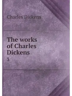 The works of Charles Dickens . 3