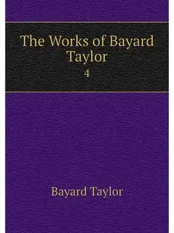 The Works of Bayard Taylor. 4