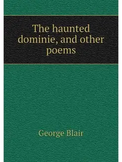 The haunted dominie, and other poems