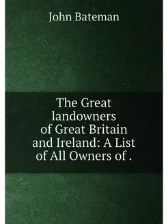 The Great landowners of Great Britain and Ireland A