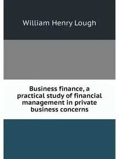 Business finance, a practical study o