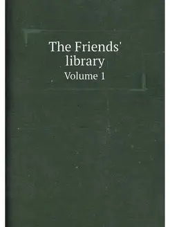 The Friends' library. Volume 1