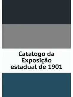 Catalogo da Exposicao estadual de 1901