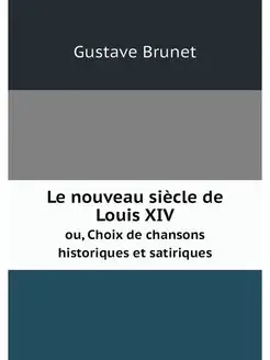 Le nouveau siecle de Louis XIV. ou, C