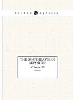 The Southeastern Reporter. Volume 39