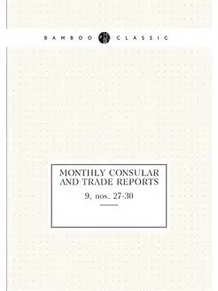 Monthly Consular and Trade Reports. 9