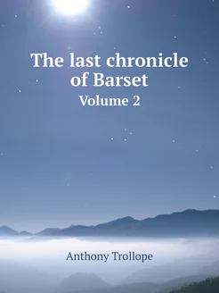 The last chronicle of Barset. Volume 2