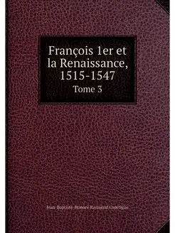 Francois 1er et la Renaissance, 1515-