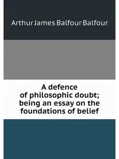 A defence of philosophic doubt being