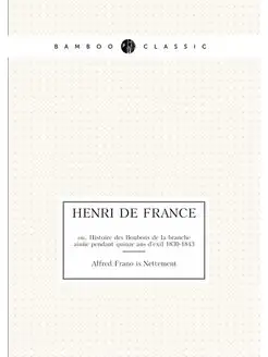 Henri de France. ou, Histoire des Bou