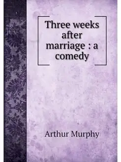 Three weeks after marriage a comedy