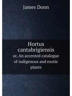 Hortus cantabrigiensis. or, An accent