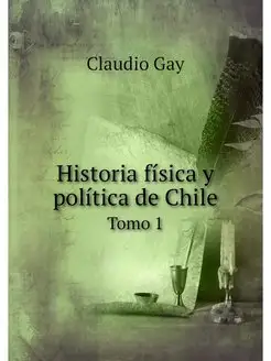 Historia fisica y politica de Chile