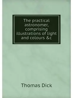 The practical astronomer, comprising