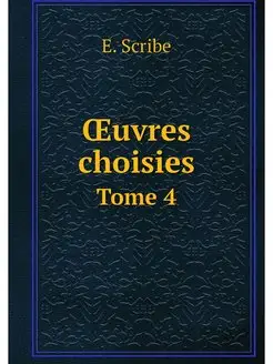 OEuvres choisies. Tome 4