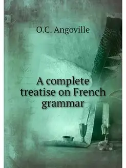 A complete treatise on French grammar