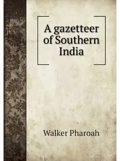 A gazetteer of Southern India