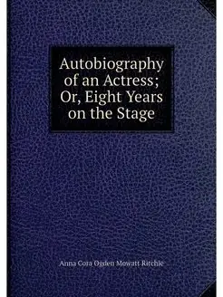 Autobiography of an Actress Or, Eigh