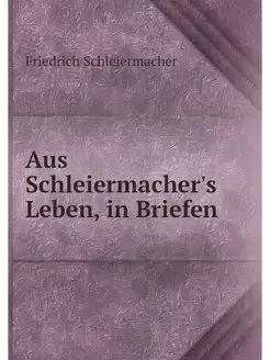 Aus Schleiermacher's Leben, in Briefen