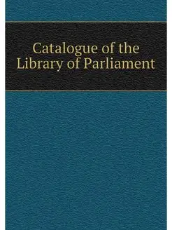 Catalogue of the Library of Parliamen