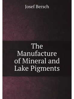 The Manufacture of Mineral and Lake Pigments