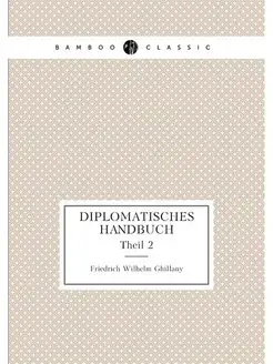 Diplomatisches Handbuch. Theil 2