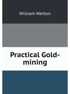 Practical Gold-mining. Практичная золотая добыча