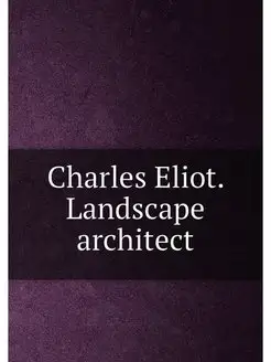 Charles Eliot. Landscape architect