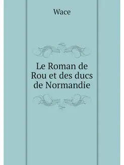 Le Roman de Rou et des ducs de Normandie