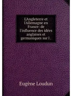 L'Angleterre et l'Allemagne en France