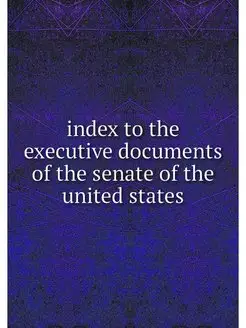 index to the executive documents of t