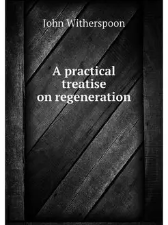 A practical treatise on regeneration