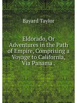 Eldorado, Or Adventures in the Path o