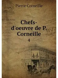 Chefs-d'oeuvre de P. Corneille. 4