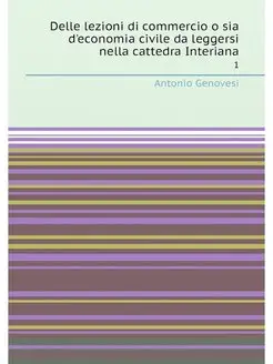 Delle lezioni di commercio o sia d'economia civile d