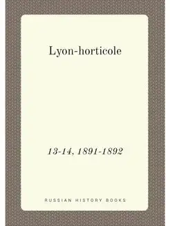 Lyon-horticole. 13-14, 1891-1892